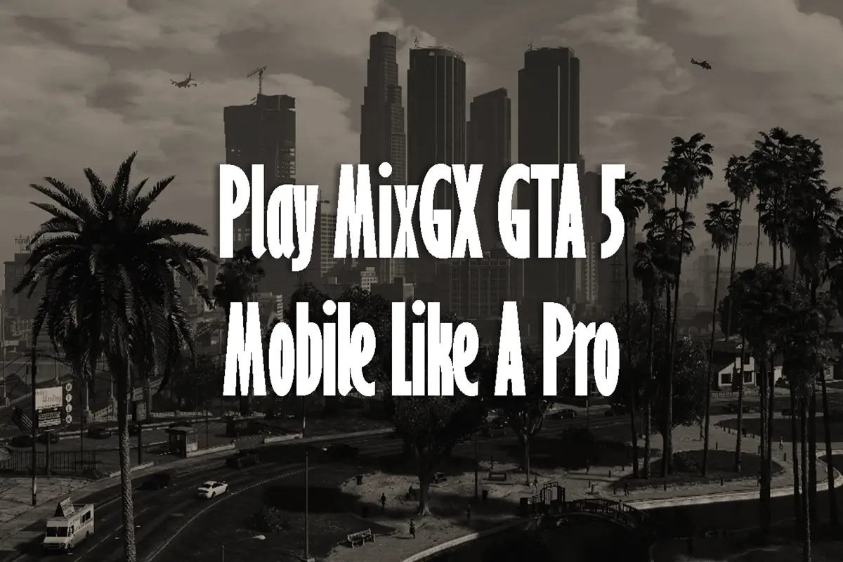 How to Play MixGX GTA 5 Mobile Like A Pro